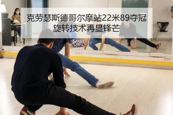 克劳瑟斯德哥尔摩站22米89夺冠 旋转技术再显锋芒